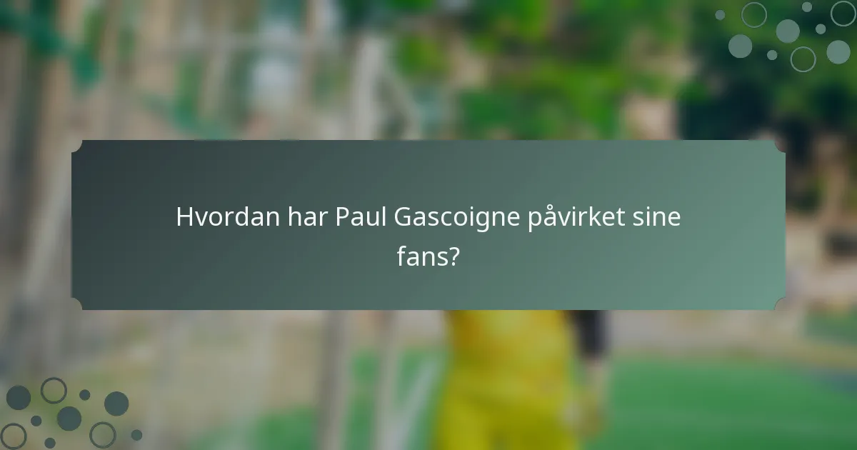 Hvordan har Paul Gascoigne påvirket sine fans?