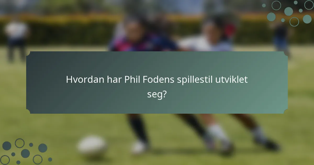 Hvordan har Phil Fodens spillestil utviklet seg?