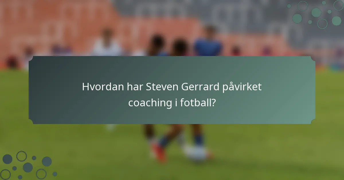 Hvordan har Steven Gerrard påvirket coaching i fotball?