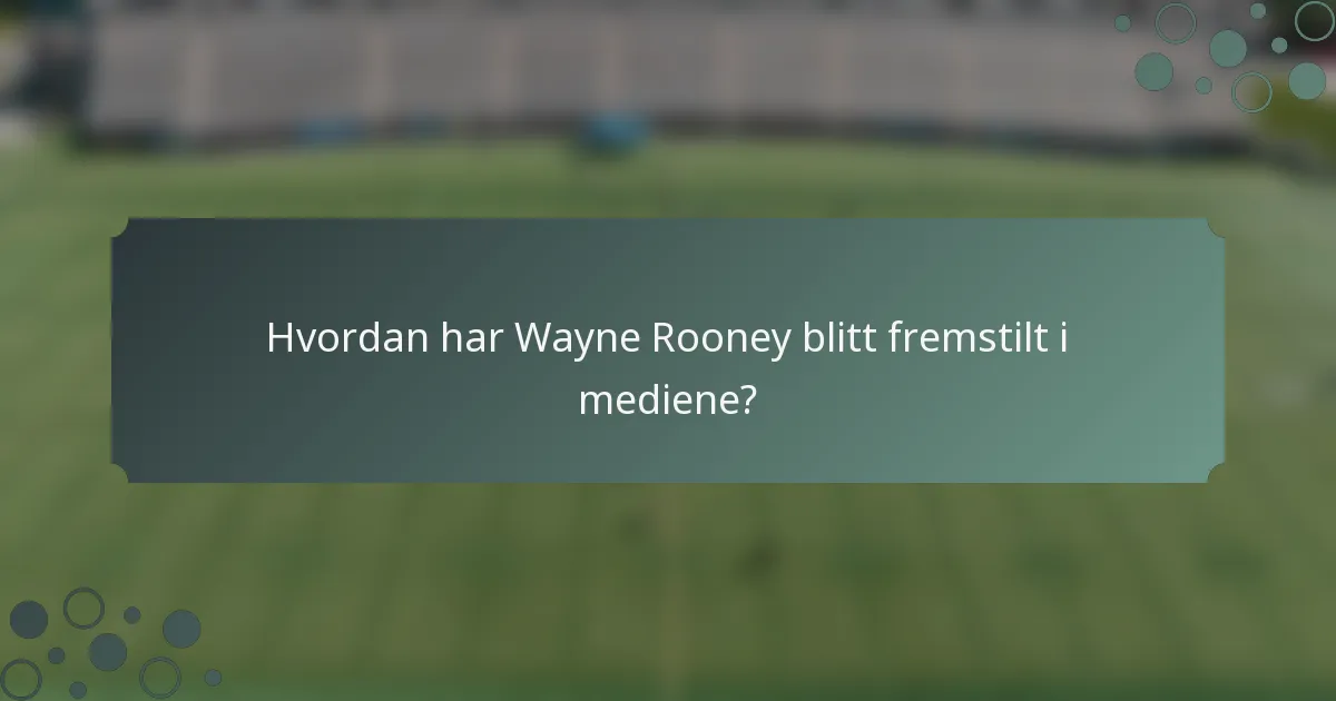Hvordan har Wayne Rooney blitt fremstilt i mediene?