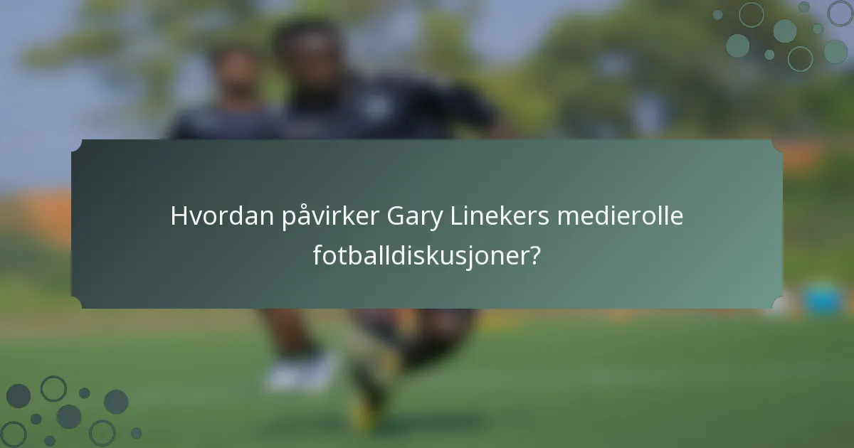 Hvordan påvirker Gary Linekers medierolle fotballdiskusjoner?