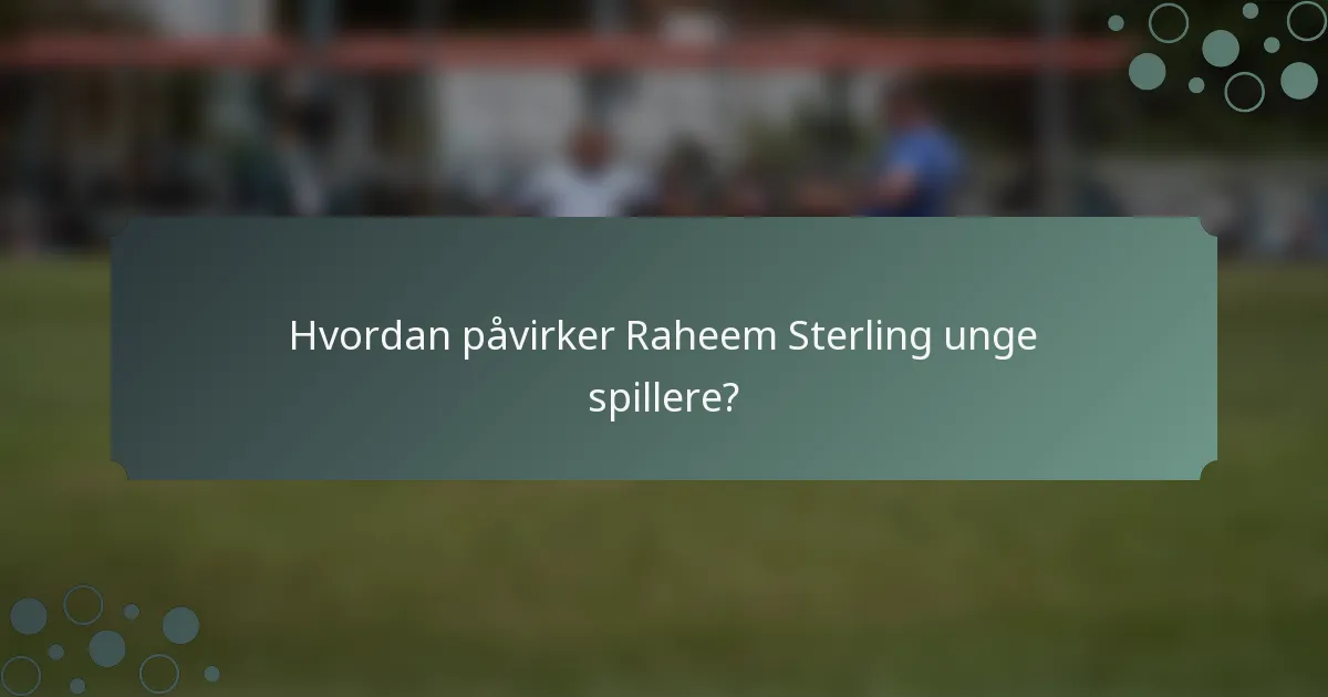 Hvordan påvirker Raheem Sterling unge spillere?