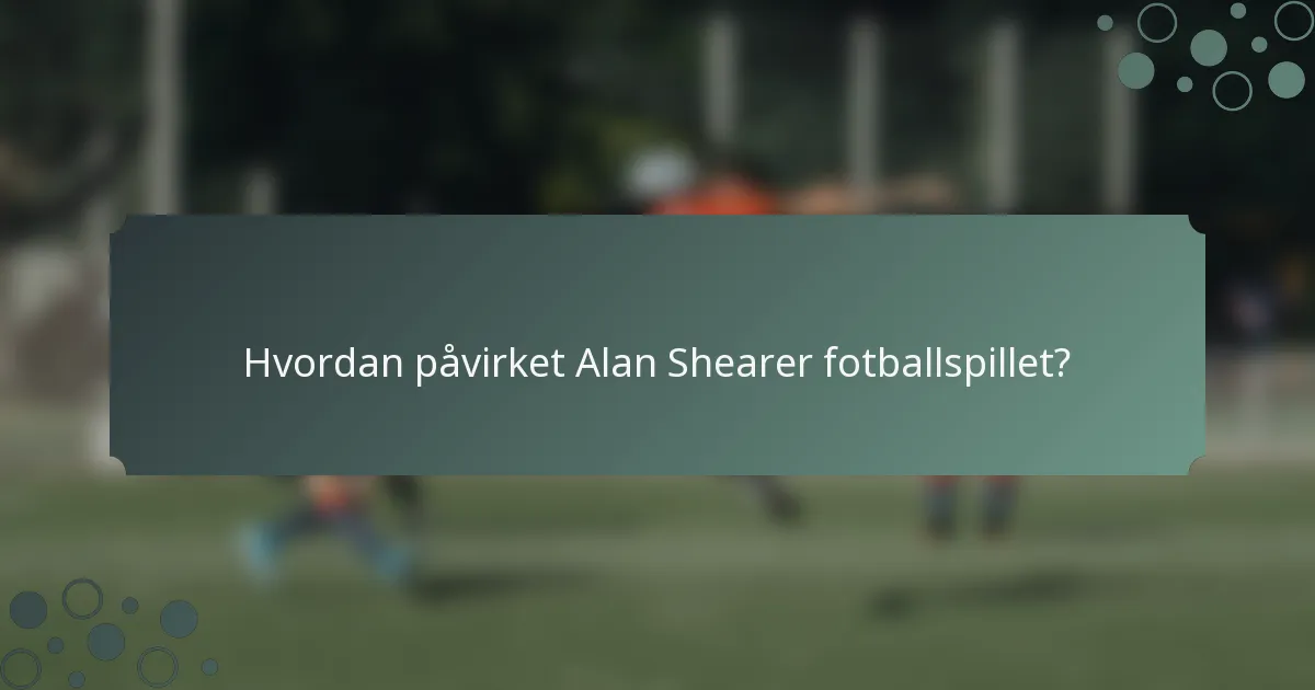 Hvordan påvirket Alan Shearer fotballspillet?