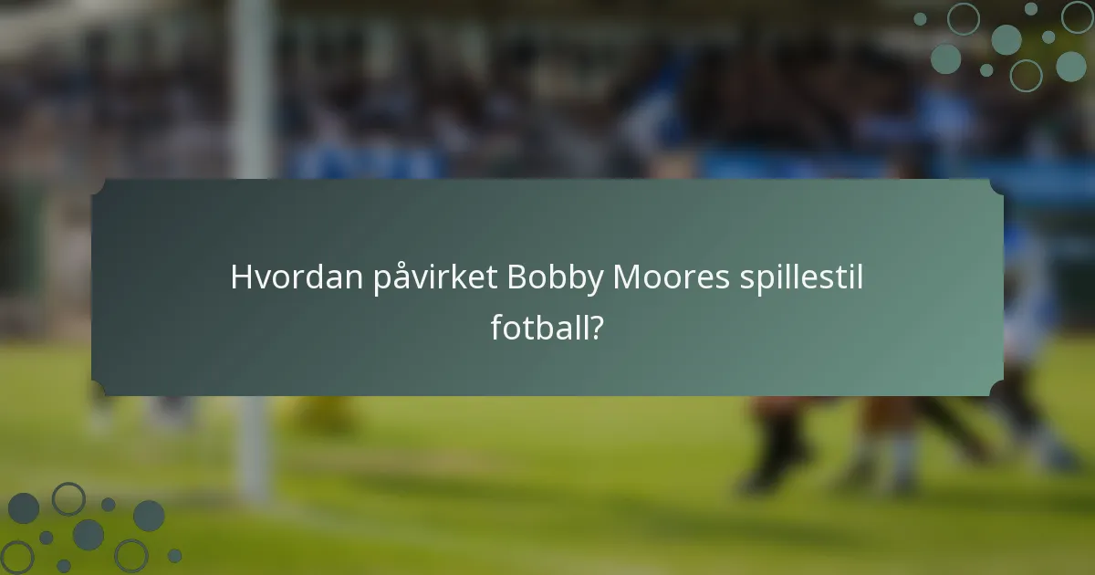 Hvordan påvirket Bobby Moores spillestil fotball?