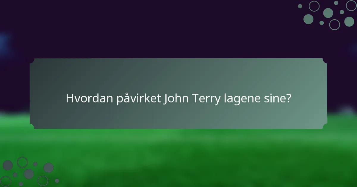 Hvordan påvirket John Terry lagene sine?