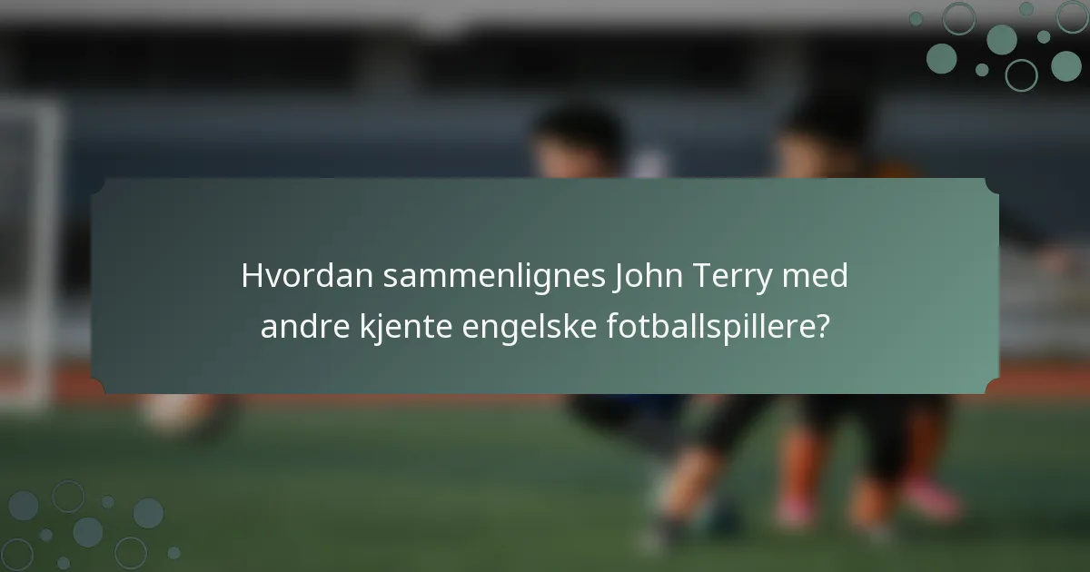 Hvordan sammenlignes John Terry med andre kjente engelske fotballspillere?