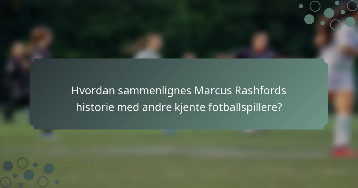 Hvordan sammenlignes Marcus Rashfords historie med andre kjente fotballspillere?