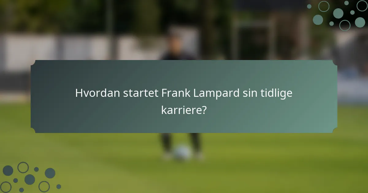 Hvordan startet Frank Lampard sin tidlige karriere?