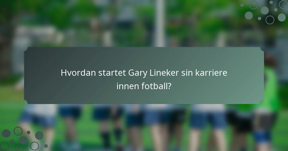 Hvordan startet Gary Lineker sin karriere innen fotball?