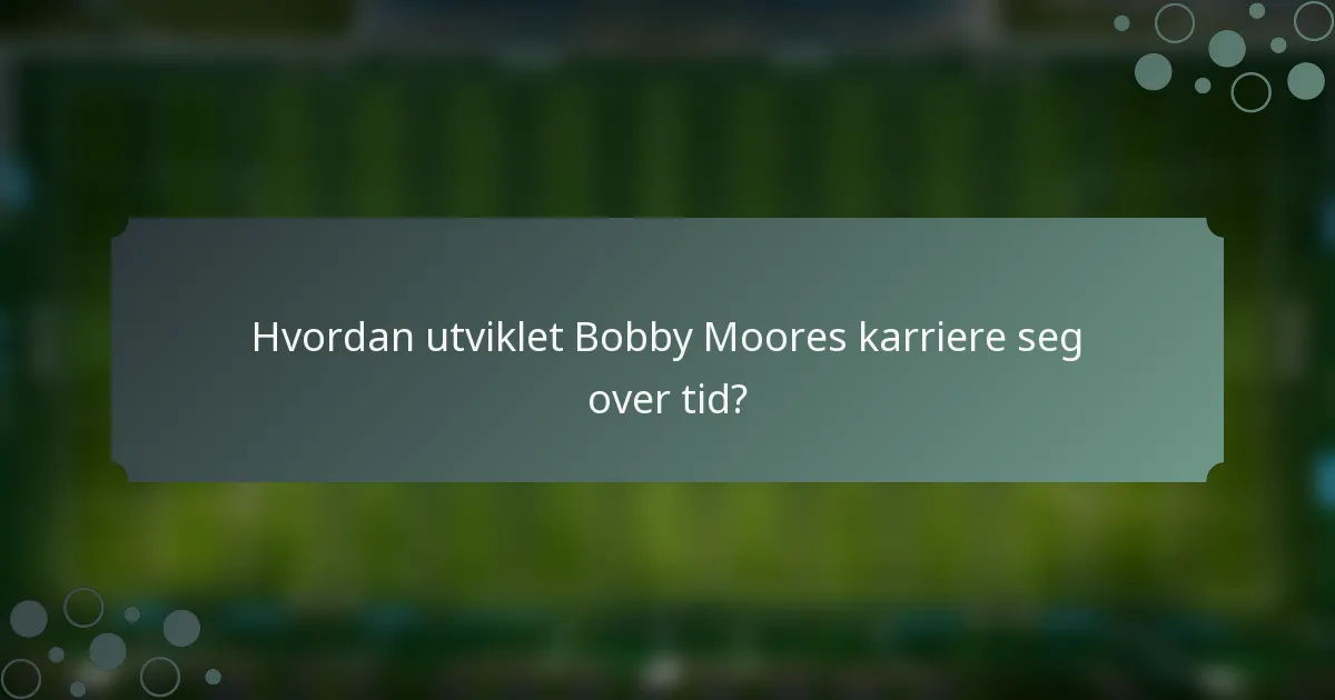 Hvordan utviklet Bobby Moores karriere seg over tid?