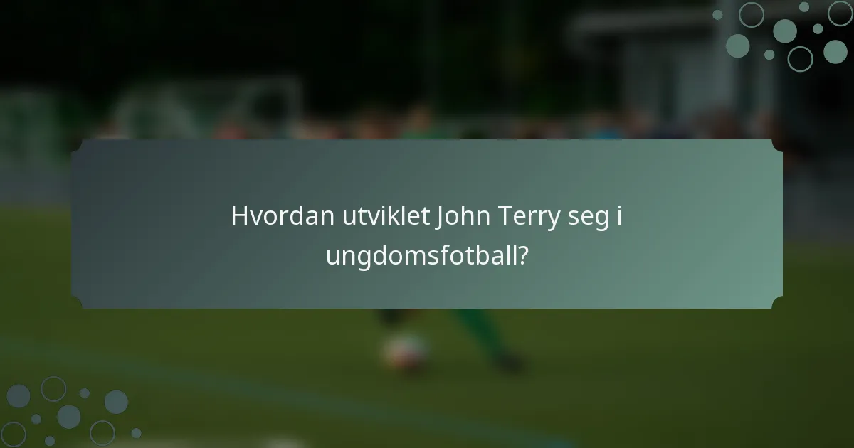 Hvordan utviklet John Terry seg i ungdomsfotball?