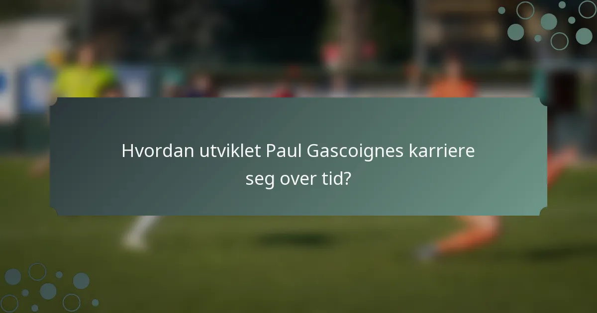 Hvordan utviklet Paul Gascoignes karriere seg over tid?