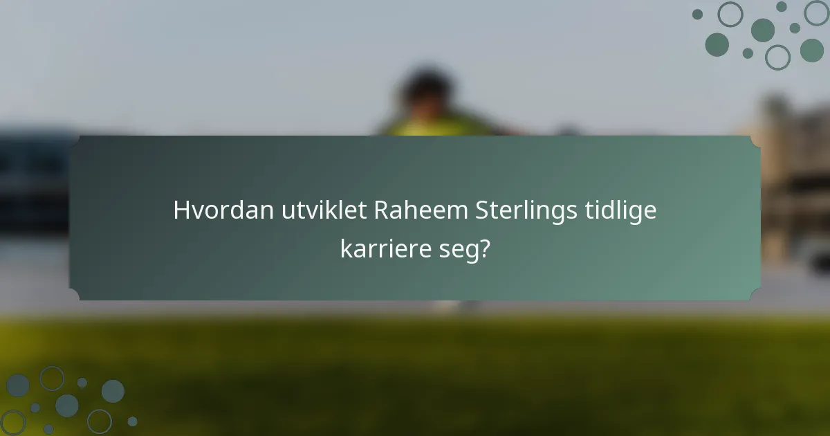 Hvordan utviklet Raheem Sterlings tidlige karriere seg?