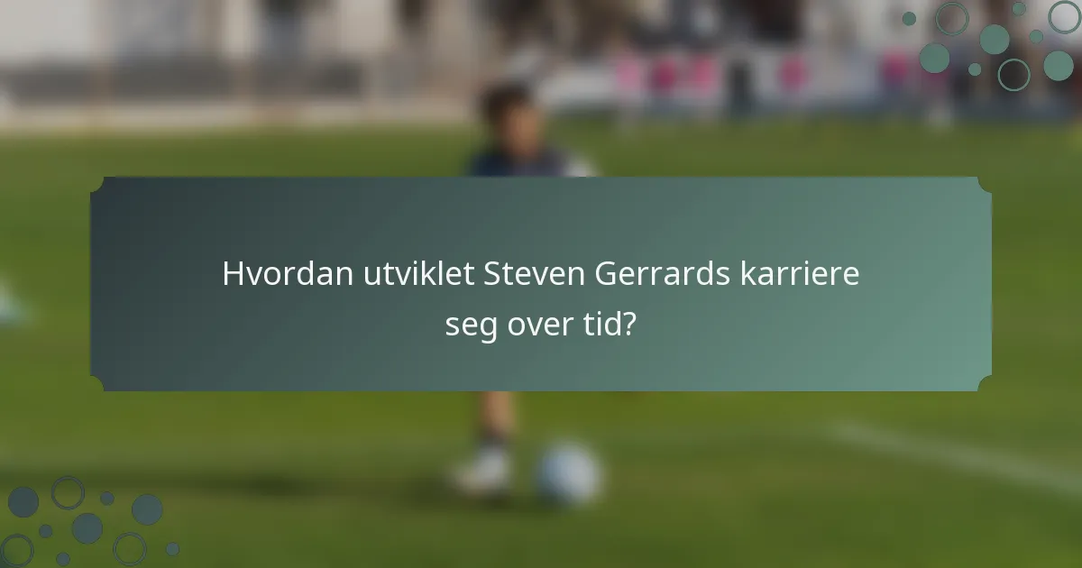 Hvordan utviklet Steven Gerrards karriere seg over tid?